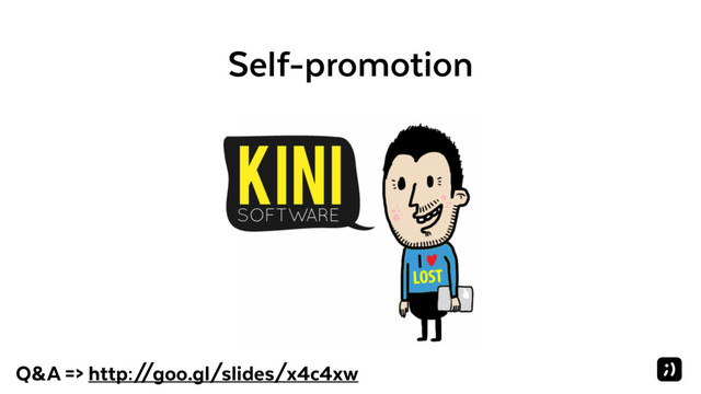 Self-promotion
Q&A => http:/
/goo.gl/slides/x4c4xw
