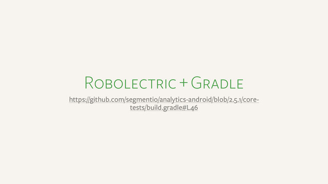 Robolectric + Gradle
https://github.com/segmentio/analytics-android/blob/2.5.1/core-
tests/build.gradle#L46
