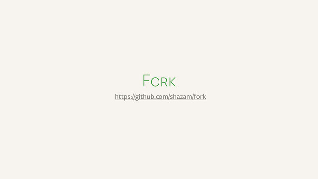 Fork
https://github.com/shazam/fork

