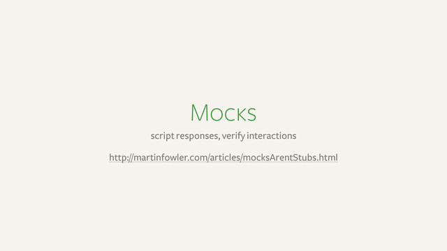Mocks
script responses, verify interactions
http://martinfowler.com/articles/mocksArentStubs.html
