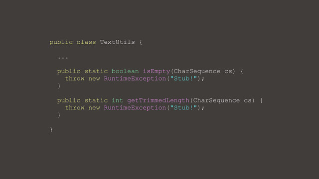 public class TextUtils {
...
public static boolean isEmpty(CharSequence cs) {
throw new RuntimeException("Stub!");
}
public static int getTrimmedLength(CharSequence cs) {
throw new RuntimeException("Stub!");
}
}
