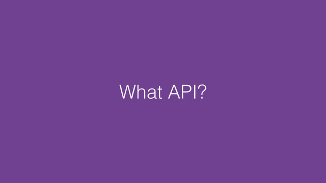 What API?
