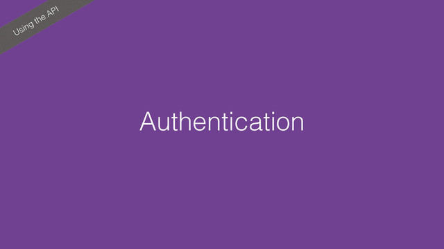 Using the API
Authentication
