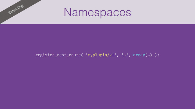 Extending
Namespaces
register_rest_route( 'myplugin/v1', '…', array(…) );

