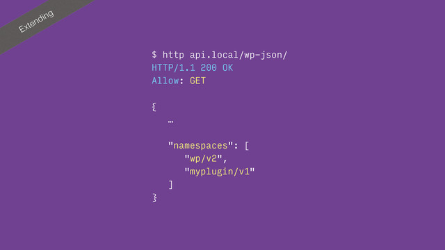 Extending
$ http api.local/wp-json/
HTTP/1.1 200 OK
Allow: GET
{
…
"namespaces": [
"wp/v2",
"myplugin/v1"
]
}
