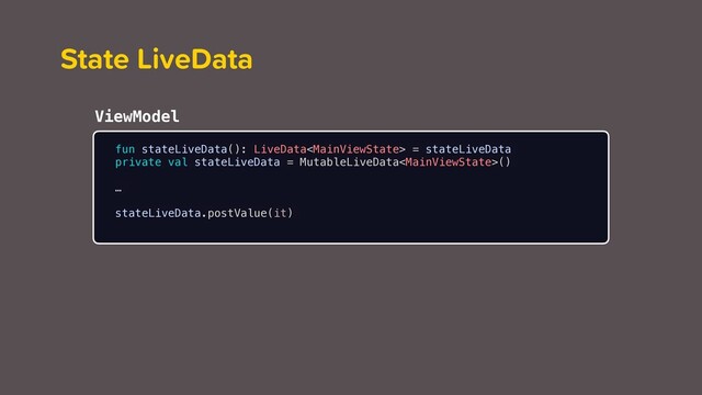 State LiveData
fun stateLiveData(): LiveData = stateLiveData
private val stateLiveData = MutableLiveData()
…
stateLiveData.postValue(it)
ViewModel

