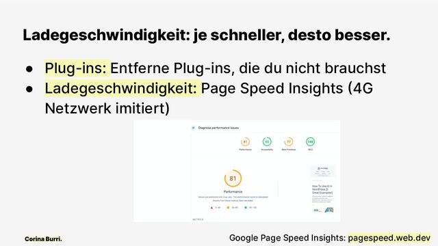 Ladegeschwindigkeit: je schneller, desto besser.
● Plug-ins: Entferne Plug-ins, die du nicht brauchst
● Ladegeschwindigkeit: Page Speed Insights (4G
Netzwerk imitiert)
Google Page Speed Insights: pagespeed.web.dev
