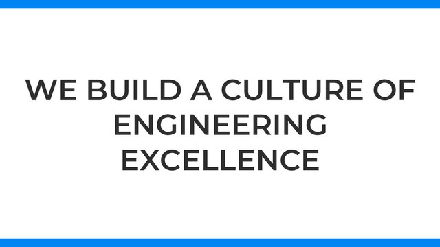WE BUILD A CULTURE OF
ENGINEERING
EXCELLENCE
