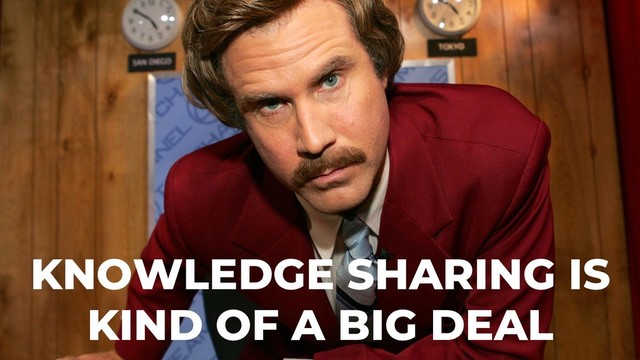 KNOWLEDGE SHARING IS
KIND OF A BIG DEAL
