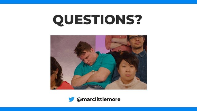 QUESTIONS?
@marclittlemore
