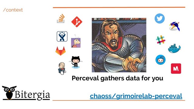/context
Perceval gathers data for you
chaoss/grimoirelab-perceval
