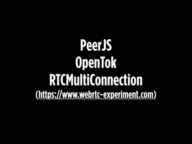 PeerJS
OpenTok
RTCMultiConnection
(https://www.webrtc-experiment.com)

