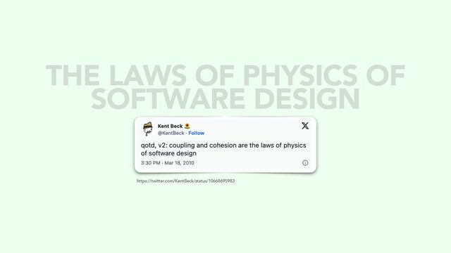 https://twitter.com/KentBeck/status/10668695983
THE LAWS OF PHYSICS OF
SOFTWARE DESIGN
