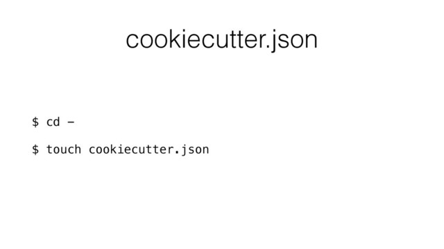 cookiecutter.json
$ cd -
$ touch cookiecutter.json
