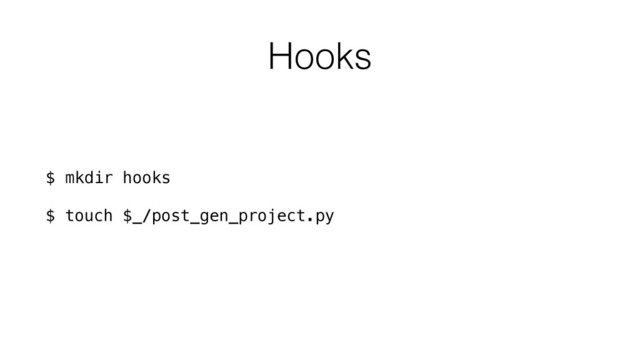 Hooks
$ mkdir hooks
$ touch $_/post_gen_project.py
