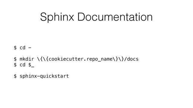 Sphinx Documentation
$ cd -
$ mkdir \{\{cookiecutter.repo_name\}\}/docs
$ cd $_
$ sphinx-quickstart
