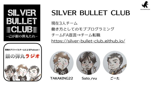 TAKAKING22 Sato_ryu ごーた
現在3人チーム
働き方としてのモブプログラミング
チームFA宣言→チーム転職
https://silver-bullet-club.github.io/
SILVER BULLET CLUB

