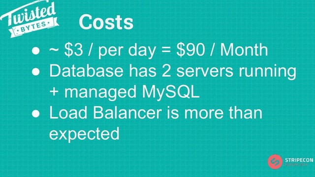 Costs
● ~ $3 / per day = $90 / Month
● Database has 2 servers running
+ managed MySQL
● Load Balancer is more than
expected
