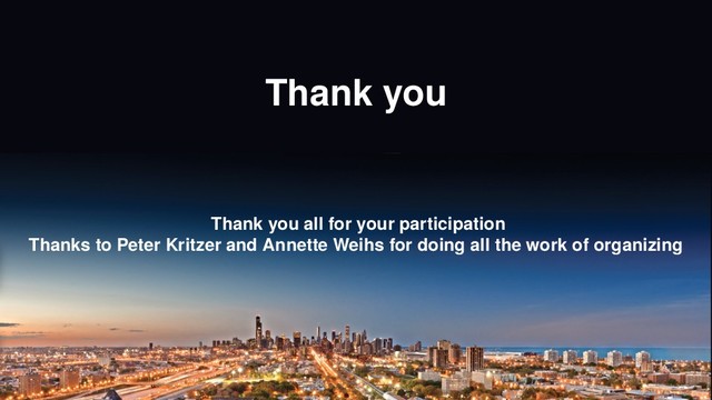 Thank you
Thank you all for your participation
Thanks to Peter Kritzer and Annette Weihs for doing all the work of organizing
