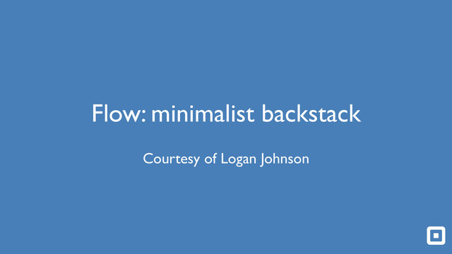 Flow: minimalist backstack
Courtesy of Logan Johnson
