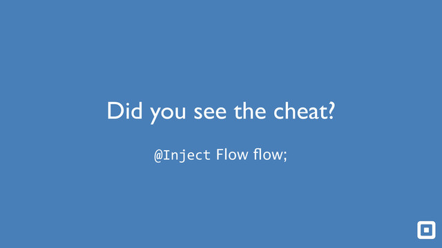 Did you see the cheat?
@Inject Flow ﬂow;
