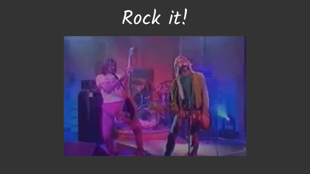 Rock it!
