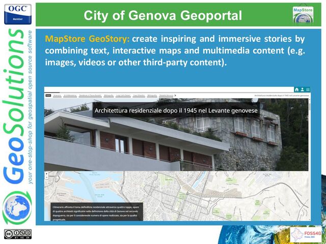 MapStore GeoStory: create inspiring and immersive stories by
combining text, interactive maps and multimedia content (e.g.
images, videos or other third-party content).
City of Genova Geoportal
