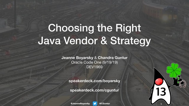 @CGuntur
@JeanneBoyarsky
Choosing the Right
Java Vendor & Strategy
Jeanne Boyarsky & Chandra Guntur

Oracle Code One (9/19/19)

DEV1969

speakerdeck.com/boyarsky 
speakerdeck.com/cguntur
1

