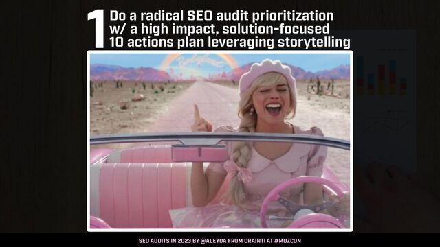 SEO AUDITS IN 2023 BY @ALEYDA FROM ORAINTI AT #MOZCON
1Do a radical SEO audit prioritization
w/ a high impact, solution-focused
 
10 actions plan leveraging storytelling
