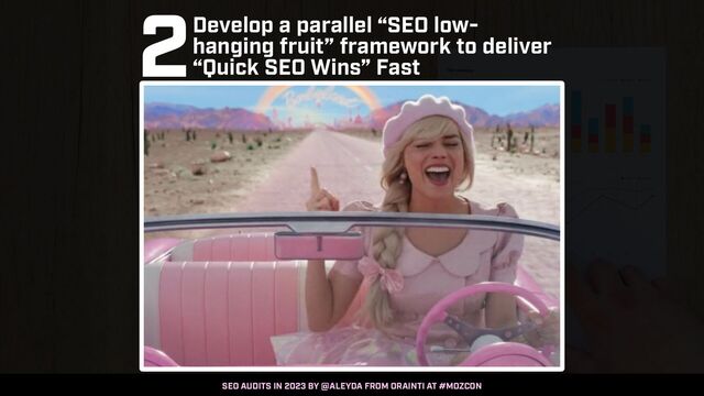 SEO AUDITS IN 2023 BY @ALEYDA FROM ORAINTI AT #MOZCON
2Develop a parallel “SEO low-
hanging fruit” framework to deliver
“Quick SEO Wins” Fast
