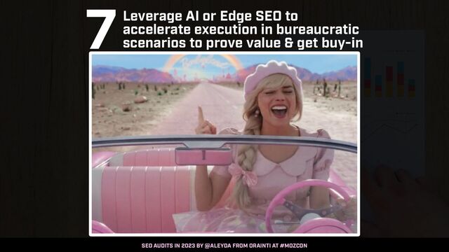 SEO AUDITS IN 2023 BY @ALEYDA FROM ORAINTI AT #MOZCON
7Leverage AI or Edge SEO to
accelerate execution in bureaucratic
scenarios to prove value & get buy-in

