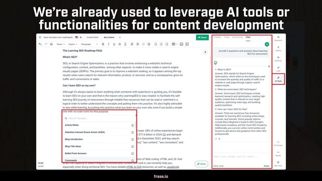 SEO AUDITS IN 2023 BY @ALEYDA FROM ORAINTI AT #MOZCON
We’re already used to leverage AI tools or
functionalities for content development
frase.io
