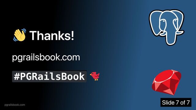 Thanks!
pgrailsbook.com
#PGRailsBook
pgrailsbook.com
Slide 7 of 7

