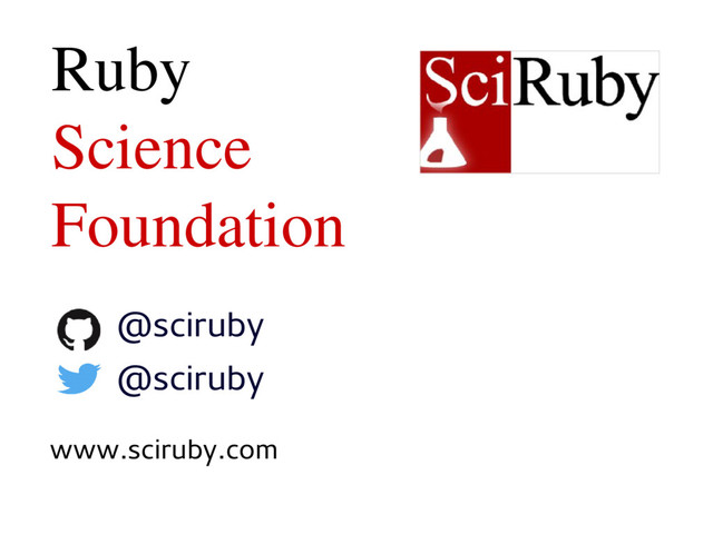 Ruby
Science
Foundation
www.sciruby.com
@sciruby
@sciruby
