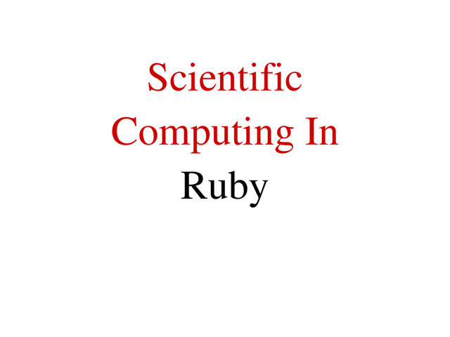 Scientific
Computing In
Ruby
