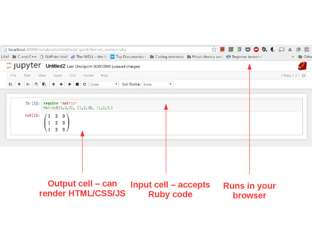 Runs in your
browser
Input cell – accepts
Ruby code
Output cell – can
render HTML/CSS/JS
