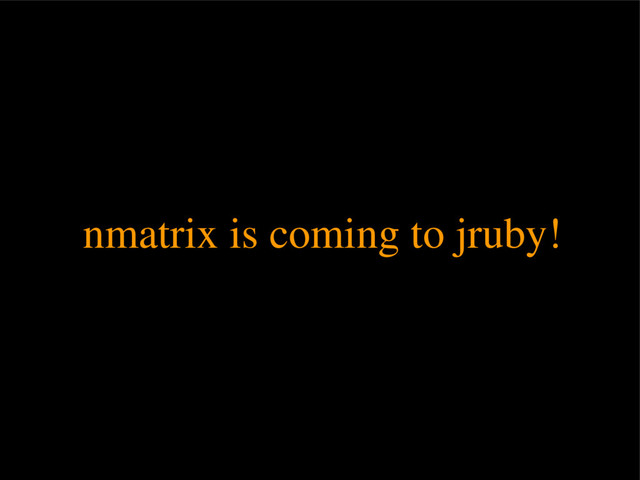 nmatrix is coming to jruby!
