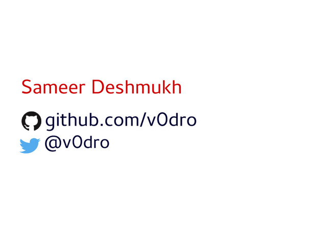 Sameer Deshmukh
github.com/v0dro
@v0dro
