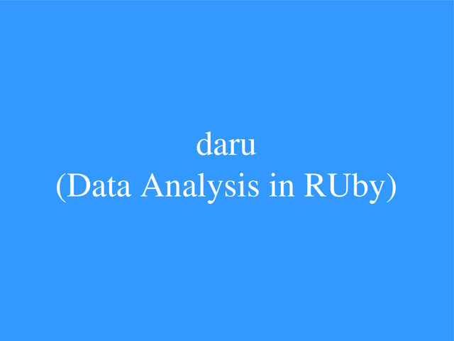 daru
(Data Analysis in RUby)
