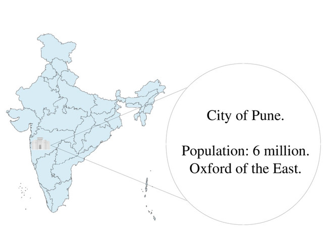 City of Pune.
Population: 6 million.
Oxford of the East.
