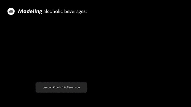 Modeling alcoholic beverages:
bevon:AlcoholicBeverage
