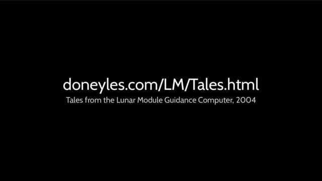 doneyles.com/LM/Tales.html
Tales from the Lunar Module Guidance Computer, 2004
