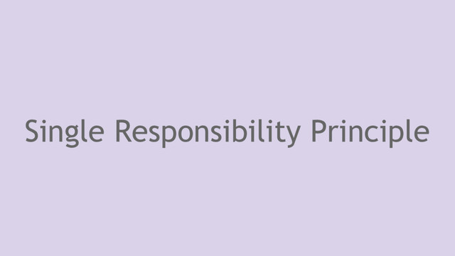 Single Responsibility Principle
