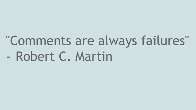 "Comments are always failures"
- Robert C. Martin
