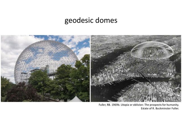 geodesic domes
Fuller, RB. 1969b. Utopia or oblivion: The prospects for humanity.
Estate of R. Buckminster Fuller.
