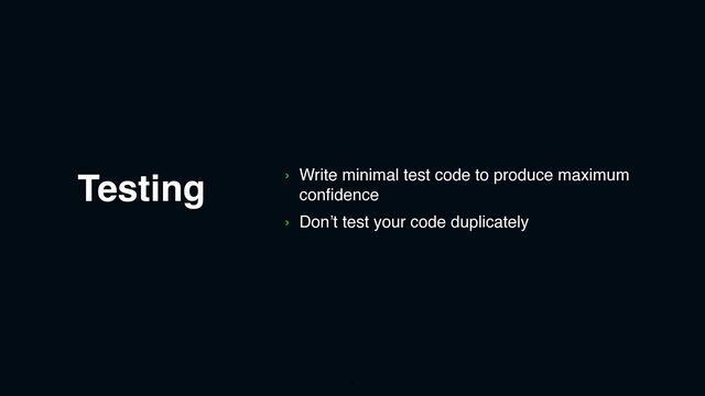 Testing › Write minimal test code to produce maximum
confidence
› Don’t test your code duplicately
4
