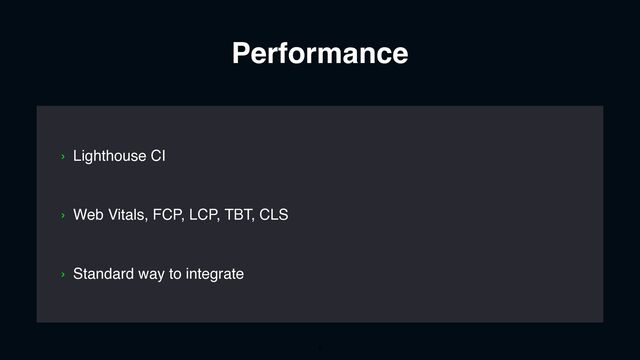 Performance
› Web Vitals, FCP, LCP, TBT, CLS
› Standard way to integrate
› Lighthouse CI
8
