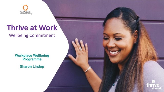 Workplace Wellbeing
Programme
Sharon Lindop
Thrive at Work
Wellbeing Commitment
