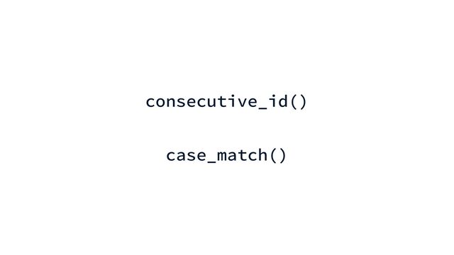 consecutive_id()


case_match()
