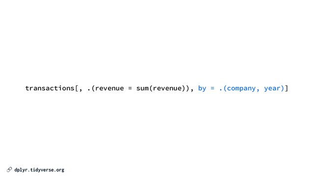 🔗 dplyr.tidyverse.org
transactions[, .(revenue = sum(revenue)), by = .(company, year)]
